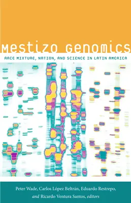 Genomika mesticov: Rasa, národ a veda v Latinskej Amerike - Mestizo Genomics: Race Mixture, Nation, and Science in Latin America