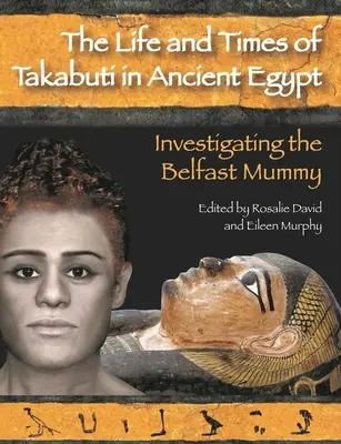 Život a doba Takabutiho v starovekom Egypte: Vyšetrovanie múmie z Belfastu - Life and Times of Takabuti in Ancient Egypt: Investigating the Belfast Mummy