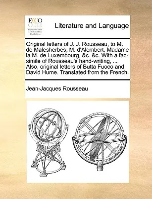Pôvodné listy J. J. Rousseaua M. de Malesherbesovi, M. D'Alembertovi, Madame La M. de Luxembourg, &C. &C. s faksimile Rousseauovho rukopisu - Original Letters of J. J. Rousseau, to M. de Malesherbes, M. D'Alembert, Madame La M. de Luxembourg, &C. &C. with a Fac-Simile of Rousseau's Hand-Writ
