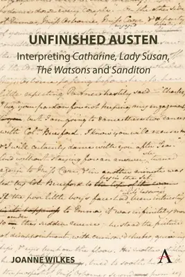 Nedokončená Austenová: Austenová: Interpretácia Catharine, Lady Susan, Watsonovcov a Sanditona - Unfinished Austen: Interpreting Catharine, Lady Susan, the Watsons and Sanditon