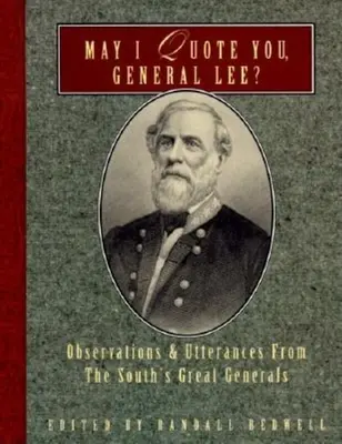 Môžem vás citovať, generál Lee?: Viem citovať Leeho: Postrehy a výroky veľkých generálov Juhu - May I Quote You, General Lee?: Observations and Utterances of the South's Great Generals