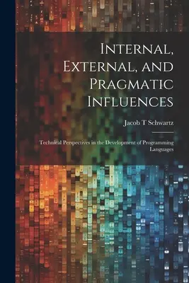 Vnútorné, vonkajšie a pragmatické vplyvy: Technické perspektívy pri vývoji programovacích jazykov - Internal, External, and Pragmatic Influences: Technical Perspectives in the Development of Programming Languages