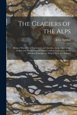 Ľadovce v Alpách: Je to rozprávanie o výpravách a výstupoch, opis pôvodu a javov ľadovcov a výklad o ľadovcoch v Alpách. - The Glaciers of the Alps: Being a Narrative of Excursions and Ascents, an Account of the Origin and Phenomena of Glaciers and an Exposition of t