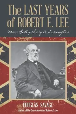 Posledné roky Roberta E. Leeho: Od Gettysburgu po Lexington - The Last Years of Robert E. Lee: From Gettysburg to Lexington
