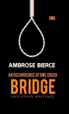 Udalosť na moste v Owl Creek a iné spisy - An Occurrence at Owl Creek Bridge And other Writings