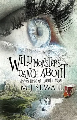 Divoké príšery tancujú okolo: Príbehy z nezvládnutej mysle - Wild Monsters Dance About: Stories From An Unruly Mind