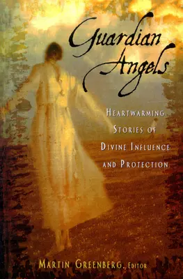 Anjeli strážni: Príbehy o božskom vplyve a ochrane, ktoré zahrejú pri srdci - Guardian Angels: Heart-Warming Stories of Divine Influence and Protection