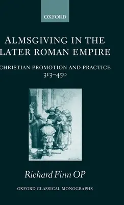 Almužna v neskoršej Rímskej ríši: Kresťanská propagácia a prax (313 - 450) - Almsgiving in the Later Roman Empire: Christian Promotion and Practice (313-450)