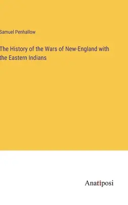 Dejiny vojen Novej Anglicka s východnými Indiánmi - The History of the Wars of New-England with the Eastern Indians