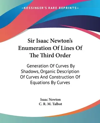Sir Isaac Newton's Enumeration of Lines of the Third Order (Výpočet línií tretieho rádu): S.: Generácia kriviek podľa tieňov, organický opis kriviek a konštrukcia rovníc - Sir Isaac Newton's Enumeration Of Lines Of The Third Order: Generation Of Curves By Shadows, Organic Description Of Curves And Construction Of Equatio