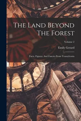 Krajina za lesom: Diel 2: Fakty, čísla a výmysly z Transylvánie - The Land Beyond The Forest: Facts, Figures, And Fancies From Transylvania; Volume 2
