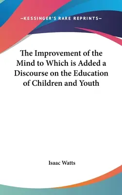 Zdokonaľovanie mysle, ku ktorému je pridaná rozprava o výchove detí a mládeže - The Improvement of the Mind to Which is Added a Discourse on the Education of Children and Youth