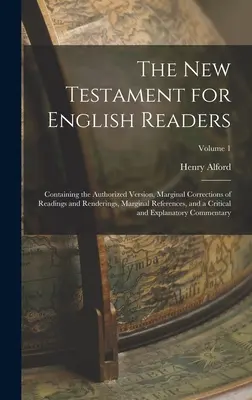 Nový zákon pre anglických čitateľov: Obsahuje autorizovanú verziu, marginálne opravy čítania a interpretácie, marginálne odkazy a - The New Testament for English Readers: Containing the Authorized Version, Marginal Corrections of Readings and Renderings, Marginal References, and a