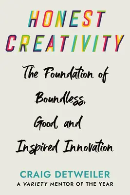 Úprimná tvorivosť: Inovácie bez hraníc, dobré a inšpiratívne: základy bezhraničnej, dobrej a inšpiratívnej inovácie - Honest Creativity: The Foundations of Boundless, Good, and Inspired Innovation