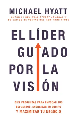 El Lder Guiado Por La Visin: Vydanie: Diez Preguntas Para Enfocar Tus Esfuerzos, Energizar Tu Equipo Y Maximizar Tu Negocio - El Lder Guiado Por La Visin: Diez Preguntas Para Enfocar Tus Esfuerzos, Energizar Tu Equipo Y Maximizar Tu Negocio