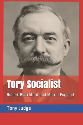 Tory Socialist: Robert Blatchford and Merrie England
