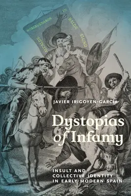 Dystópie neslávy: Urážka a kolektívna identita v ranom novoveku v Španielsku - Dystopias of Infamy: Insult and Collective Identity in Early Modern Spain
