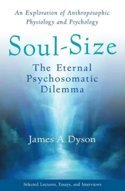 Veľkosť duše: Večná psychosomatická dilema: Výskum antropozofickej fyziológie a psychológie - Soul-Size: The Eternal Psychosomatic Dilemma: An Exploration of Anthroposophic Physiology and Psychology