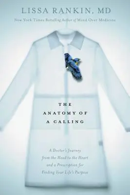 Anatómia povolania: Cesta lekára od hlavy k srdcu a recept na nájdenie životného poslania - The Anatomy of a Calling: A Doctor's Journey from the Head to the Heart and a Prescription for Finding Your Life's Purpose