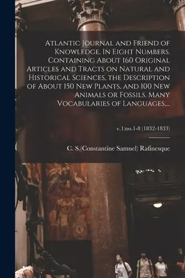 Atlantic Journal and Friend of Knowledge (Atlantický časopis a priateľ poznania). V ôsmich číslach. Obsahujúci asi 160 pôvodných článkov a traktátov o prírodných a historických vedách, o - Atlantic Journal and Friend of Knowledge. In Eight Numbers. Containing About 160 Original Articles and Tracts on Natural and Historical Sciences, the