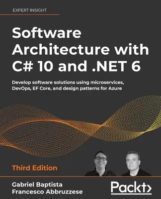Softvérová architektúra s C# 10 a .NET 6 - tretie vydanie: Vývoj softvérových riešení pomocou mikroslužieb, DevOps, EF Core a návrhových vzorov pre - Software Architecture with C# 10 and .NET 6 - Third Edition: Develop software solutions using microservices, DevOps, EF Core, and design patterns for