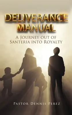 Príručka vyslobodenia: Cesta zo santerie do kráľovskej rodiny - Deliverance Manual: A Journey Out of Santeria Into Royalty