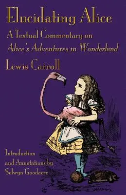 Vysvetľovanie Alice: Textový komentár k Aliciiným dobrodružstvám v krajine zázrakov - Elucidating Alice: A Textual Commentary on Alice's Adventures in Wonderland