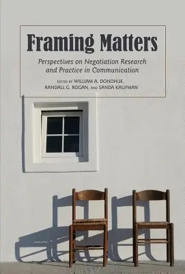 Framing Matters; Perspectives on Negotiation Research and Practice in Communication (Na rámcovaní záleží; perspektívy výskumu a praxe v oblasti komunikácie) - Framing Matters; Perspectives on Negotiation Research and Practice in Communication