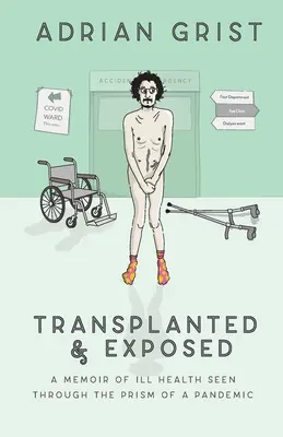 Presadený a odhalený: Spomienky na choré zdravie videné cez prizmu pandémie - Transplanted & Exposed: A memoir of ill health seen through the prism of a pandemic