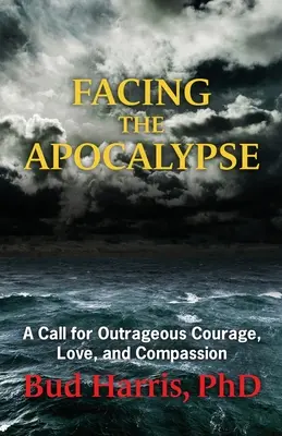 Tvárou v tvár apokalypse: Vyzvanie k poburujúcej odvahe, láske a súcitu - Facing the Apocalypse: A Call for Outrageous Courage, Love, and Compassion