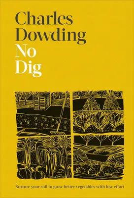 Žiadne kopanie: Vyživujte svoju pôdu, aby ste pestovali lepšiu zeleninu s menším úsilím. - No Dig: Nurture Your Soil to Grow Better Veg with Less Effort