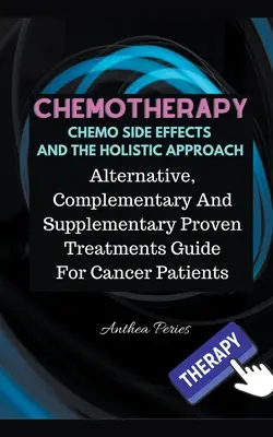 Vedľajšie účinky chemoterapie a holistický prístup: Alternatívne, doplnkové a overené metódy liečby pre pacientov s rakovinou - Chemotherapy Chemo Side Effects And The Holistic Approach: Alternative, Complementary And Supplementary Proven Treatments Guide For Cancer Patients