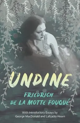 Undine (Undine): S úvodnými esejami George MacDonalda a Lafcadia Hearna - Undine: With Introductory Essays by George MacDonald and Lafcadio Hearn