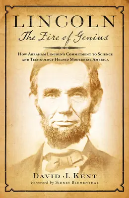 Lincoln: Oheň génia: Ako angažovanosť Abrahama Lincolna vo vede a technológii pomohla modernizovať Ameriku - Lincoln: The Fire of Genius: How Abraham Lincoln's Commitment to Science and Technology Helped Modernize America