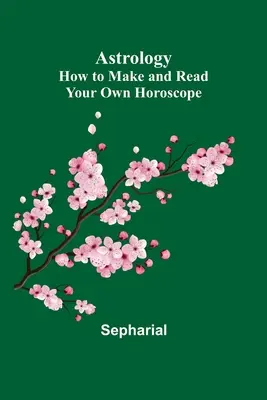 Astrológia: Ako si vytvoriť a prečítať vlastný horoskop - Astrology: How to Make and Read Your Own Horoscope