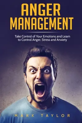 Zvládanie hnevu: Prevezmite kontrolu nad svojimi emóciami a naučte sa ovládať hnev, stres a úzkosť - Anger Management: Take Control of Your Emotions and Learn to Control Anger, Stress and Anxiety