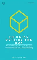 Myslenie mimo škatuľky: Ako myslieť kreatívne uplatňovaním kritického myslenia a bočného myslenia - Thinking Outside The Box: How to Think Creatively By Applying Critical Thinking and Lateral Thinking