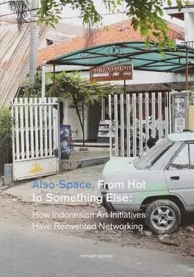 Tiež-priestor: Od horúceho k niečomu inému: Ako indonézske umelecké iniciatívy znovuobjavili sieť - Also-Space: From Hot to Something Else: How Indonesian Art Initiatives Have Reinvented Networking