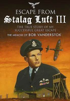 Útek zo Stalag Luft III: Pravdivý príbeh môjho úspešného veľkého úteku: Spomienky Boba Vanderstoka - Escape from Stalag Luft III: The True Story of My Successful Great Escape: The Memoir of Bob Vanderstok