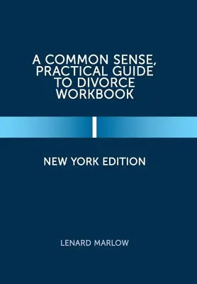 Zdravý rozum, praktický sprievodca rozvodom Pracovný zošit: Vydanie z New Yorku - A Common Sense, Practical Guide to Divorce Workbook: New York Edition