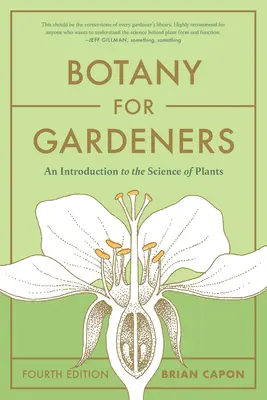 Botanika pre záhradkárov, štvrté vydanie: Úvod do vedy o rastlinách, štvrté vydanie - Botany for Gardeners, Fourth Edition: An Introduction to the Science of Plants