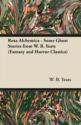 Rosa Alchemica - Niektoré strašidelné príbehy od W. B. Yeatsa (Fantasy and Horror Classics) - Rosa Alchemica - Some Ghost Stories from W. B. Yeats (Fantasy and Horror Classics)