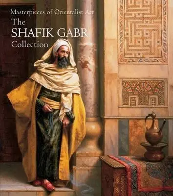 Majstrovské diela orientálneho umenia: Zbierka Shafika Gabra - Masterpieces of Orientalist Art: The Shafik Gabr Collection