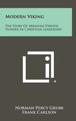 Moderný viking: Príbeh Abrahama Vereideho, priekopníka kresťanského vodcovstva - Modern Viking: The Story Of Abraham Vereide, Pioneer In Christian Leadership