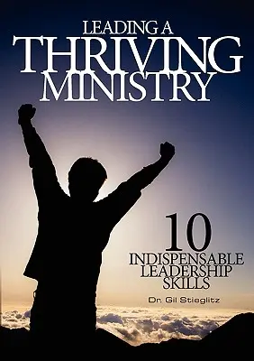 Vedenie prosperujúcej služby: 10 nenahraditeľných vodcovských zručností - Leading a Thriving Ministry: 10 Indispensable Leadership Skills