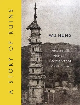 Príbeh ruín: Prítomnosť a neprítomnosť v čínskom umení a vizuálnej kultúre - A Story of Ruins: Presence and Absence in Chinese Art and Visual Culture