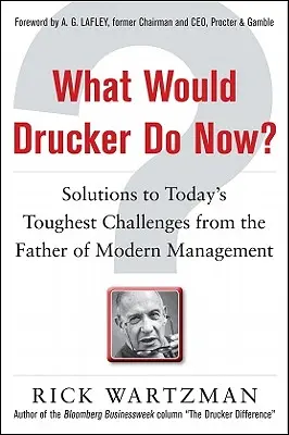 Čo by teraz urobil Drucker? Riešenia najťažších výziev dneška od otca moderného manažmentu - What Would Drucker Do Now?: Solutions to Today's Toughest Challenges from the Father of Modern Management