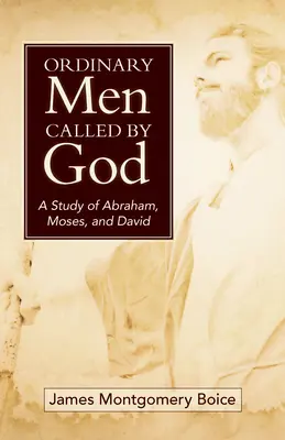 Obyčajní muži povolaní Bohom (nový obal): Dávid, Mojžiš a Abrahám. - Ordinary Men Called by God (New Cover): A Study of Abraham, Moses, and David