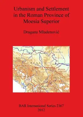 Urbanizmus a osídlenie v rímskej provincii Moesia Superior - Urbanism and Settlement in the Roman Province of Moesia Superior