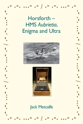 Horsforth - HMS Aubrietia, Enigma a Ultra - Horsforth - HMS Aubrietia, Enigma and Ultra